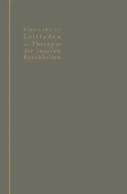 Leitfaden Der Therapie Der Inneren Krankheiten: Mit Besonderer Berücksichtigung Der Therapeutischen Begründung Und Technik by J. Lipowski