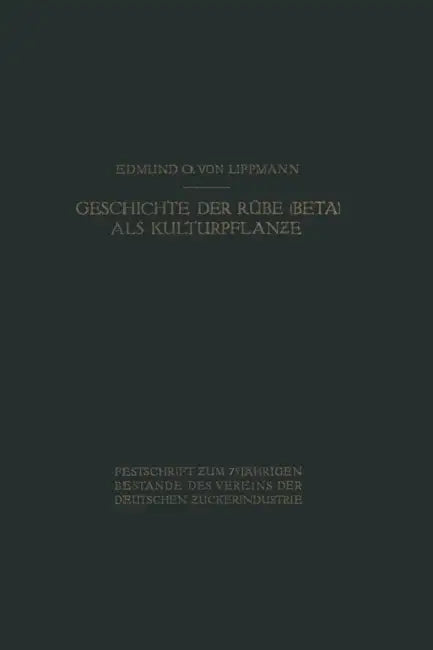 Geschichte Der Rübe (Beta) ALS Kulturpflanze: Von Den Ältesten Zeiten an Bis Zum Erscheinen Von Achard's Hauptwerk by Edmund O. Von Lippmann