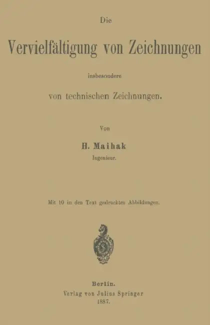 Die Vervielfältigung Von Zeichnungen Insbesondere Von Technischen Zeichnungen by H. Maihak