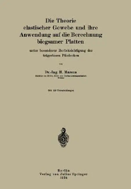 Die Theorie Elastischer Gewebe Und Ihre Anwendung Auf Die Berechnung Biegsamer Platten: Unter Besonderer Berücksichtigung Der Trägerlosen Pilzdecken by H. Marcus