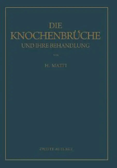 Die Knochenbrüche Und Ihre Behandlung: Ein Lehrbuch Für Studierende Und Ärzte by H. Matti