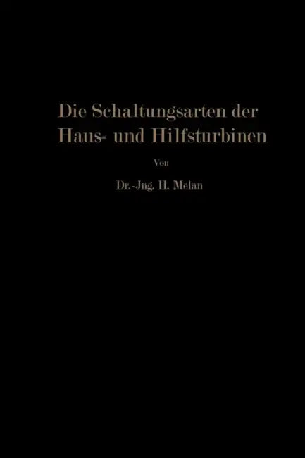 Die Schaltungsarten Der Haus- Und Hilfsturbinen: Ein Beitrag Zur Wärmewirtschaft Der Kraftwerksbetriebe by Herbert Melan
