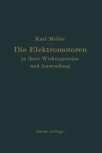 Die Elektromotren in Ihrer Wirkungsweise Und Anwendung: Ein Hilfsbuch Für Die Auswahl Und Durchbildung Elektromotorischer Antriebe by Karl Meller