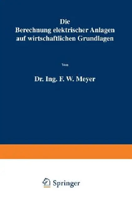 Die Berechnung Elektrischer Anlagen Auf Wirtschaftlichen Grundlagen by F. W. Meyer