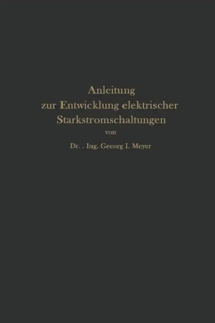 Anleitung Zur Entwicklung Elektrischer Starkstromschaltungen by Georg I. Meyer