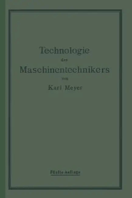 Die Technologie Des Maschinentechnikers by Karl Meyer