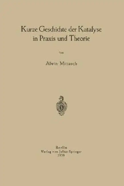 Kurze Geschichte Der Katalyse in PRAXIS Und Theorie by Na Mittasch