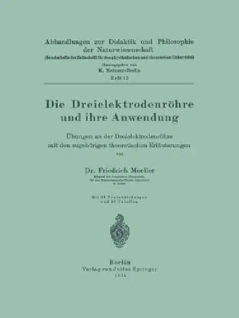 Die Dreielektrodenröhre Und Ihre Anwendung: Übungen an Der Dreielektrodenröhre Mit Den Zugehörigen Theoretischen Erläuterungen by Friedrich Moeller