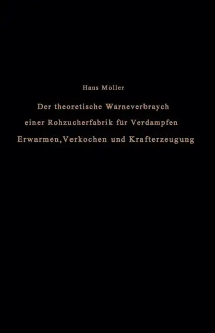 Der Theoretische Wärmeverbrauch Einer Rohzuckerfabrik Für Verdampfen, Erwärmen, Verkochen Und Krafterzeugung: Eine Studie by Hans Möller