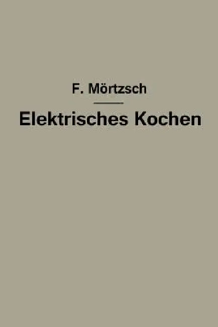 Elektrisches Kochen: Erfahrungen Über Auswahl Und Betrieb Elektrischer Kochgeräte Für Haushalt- Und Großküchen by Fr Mörtzsch
