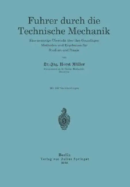 Führer Durch Die Technische Mechanik: Eine Neuartige Übersicht Über Ihre Grundlagen, Methoden Und Ergebnisse Für Studium Und PRAXIS by Horst Müller
