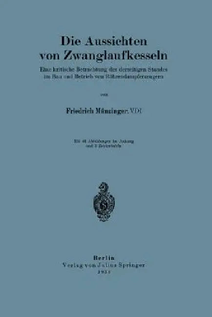 Die Aussichten Von Zwanglaufkesseln: Eine Kritische Betrachtung Des Derzeitigen Standes Im Bau Und Betrieb Von Röhrendampferzeugern by Friedrich Münzinger