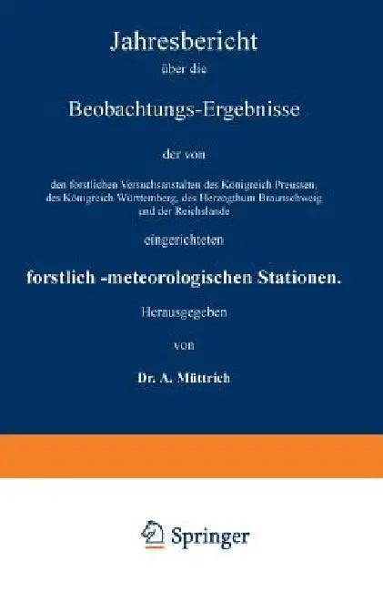 Jahresbericht Über Die Beobachtungs-Ergebnisse Der Von Den Forstlichen Versuchsanstalten Des Königreich Preussen, Des Königreich Württemberg, Des Herz by A. Müttrich