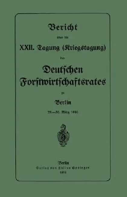 Bericht Über Die XXII. Tagung (Kriegstagung): 28.-30. März 1916 by Deutschen Forstwirtschaftsrates