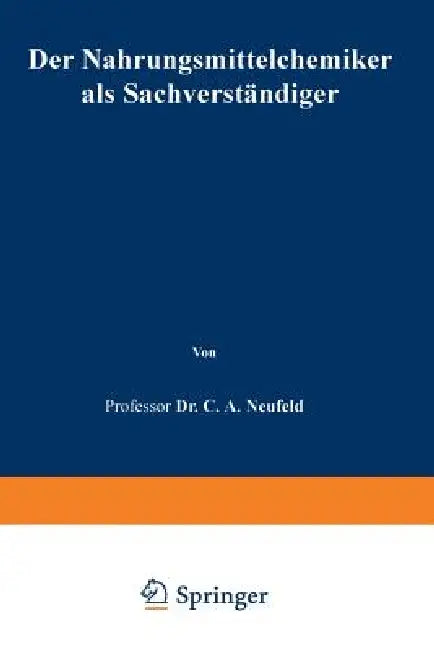 Der Nahrungsmittelchemiker ALS Sachverständiger: Anleitung Zur Begutachtung Der Nahrungsmittel, Genußmittel Und Gebrauchsgegenstände Nach Den Gesetzli by C. A. Neufeld