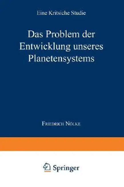 Das Problem Der Entwicklung Unseres Planetensystems: Eine Kritische Studie by Friedrich Nölke