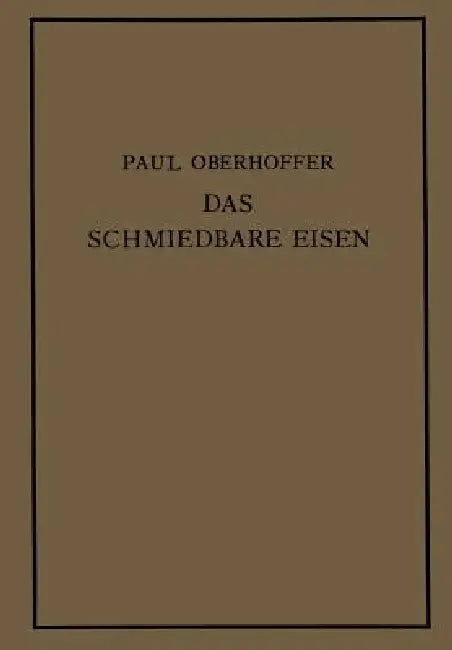 Das Schmiedbare Eisen: Konstitution Und Eigenschaften by Paul Oberhoffer