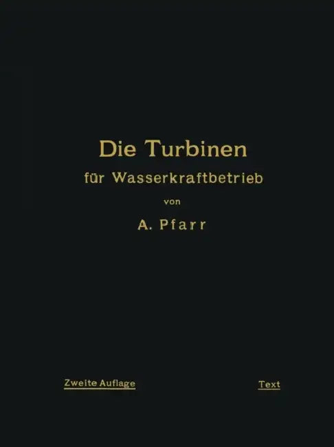 Die Turbinen Für Wasserkraftbetrieb: Ihre Theorie Und Konstruktion by A. Pfarr