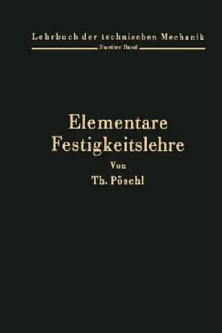 Elementare Festigkeitslehre: Zum Gebrauche Bei Vorlesungen Und Zum Selbststudium by Theodor Pöschl