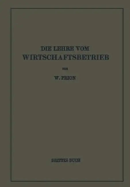 Die Lehre Vom Wirtschaftsbetrieb (Allgemeine Betriebswirtschaftslehre): Drittes Buch by W. Prion