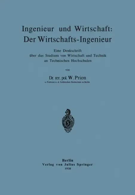 Ingenieur Und Wirtschaft: Der Wirtschafts-Ingenieur: Eine Denkschrift Über Das Studium Von Wirtschaft Und Technik an Technischen Hochschulen by W. Prion