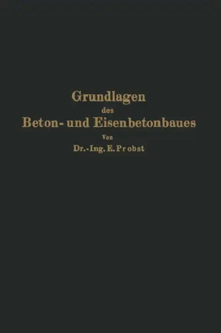 Grundlagen Des Beton- Und Eisenbetonbaues by Na Probst