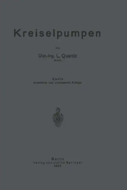 Kreiselpumpen: Eine Einführung in Wesen, Bau Und Berechnung Von Kreisel- Oder Zentrifugalpumpen by L. Quantz