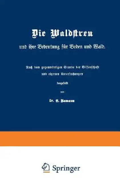 Die Waldstreu Und Ihre Bedeutung Für Boden Und Wald: Nach Dem Gegenwärtigen Stande Der Wissenschaft Und Eigenen Untersuchungen by E. Ramann