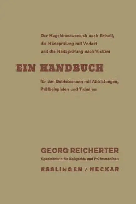 Der Kugeldruckversuch Nach Brinell, Die Härteprüfung Mit Vorlast Und Die Härteprüfung Nach Vickers: Ein Handbuch Für Den Betriebsmann Mit Abbildungen, by Georg Reicherter