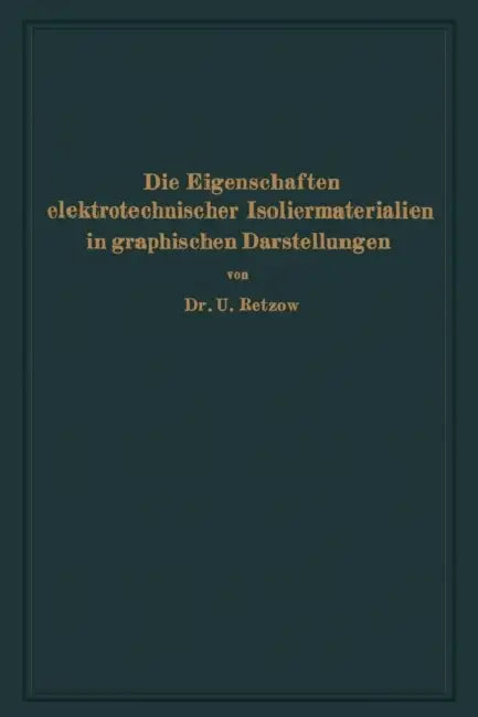 Die Eigenschaften Elektrotechnischer Isoliermaterialien in Graphischen Darstellungen: Eine Sammlung Von Versuchsergebnissen Aus Technik Und Wissenscha by U. Retzow