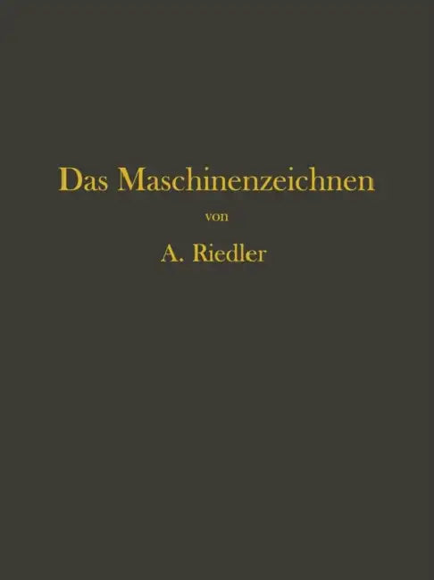 Das Maschinen-Zeichnen: Begründung Und Veranschaulichung Der Sachlich Notwendigen Zeichnerischen Darstellungen Und Ihres Zusammenhanges Mit Der Prakti by Alois Riedler