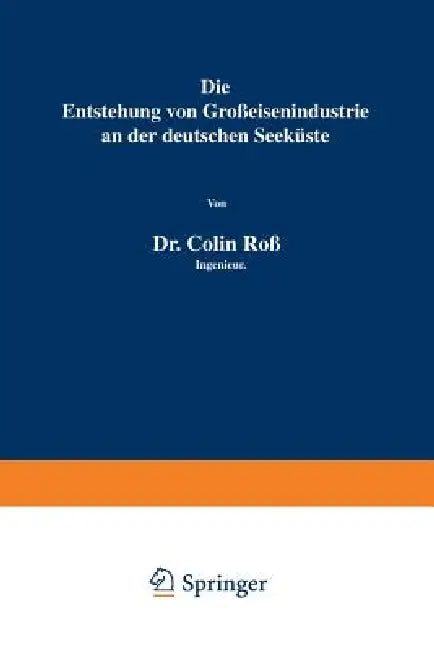 Die Entstehung Von Großeisenindustrie an Der Deutschen Seeküste by Colin Roß