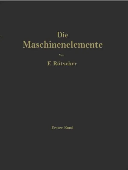 Die Maschinenelemente: Ein Lehr- Und Handbuch Für Studierende, Konstrukteure Und Ingenieure by Felix Rötscher