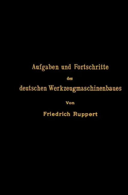 Aufgaben Und Fortschritte Des Deutschen Werkzeugmaschinenbaues by Na Ruppert