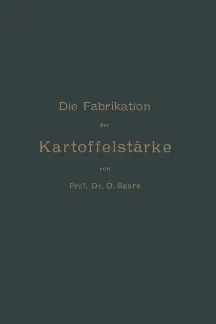 Die Fabrikation Der Kartoffelstärke by O. Saare