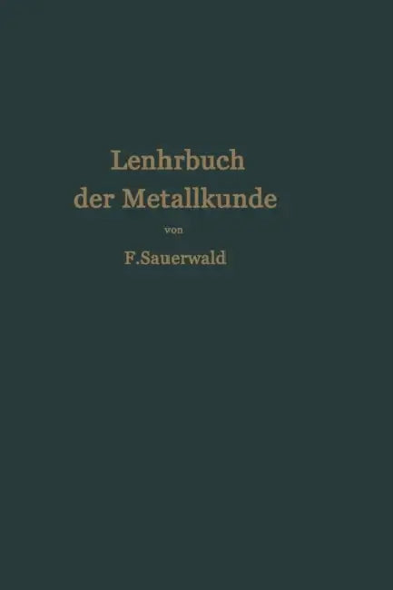 Lehrbuch Der Metallkunde Des Eisens Und Der Nichteisenmetalle by Franz Sauerwald