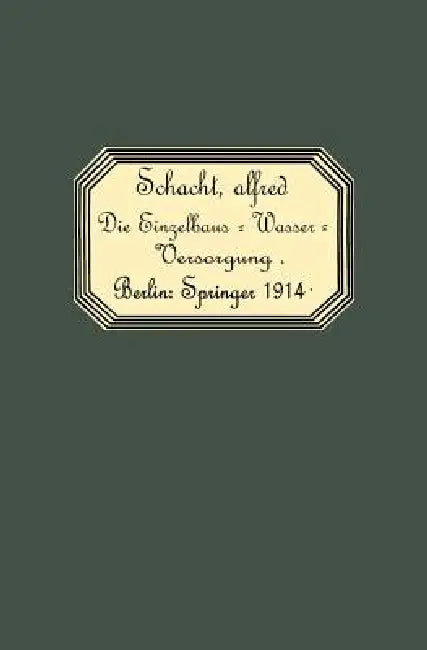 Die Einzelhaus-Wasserversorgung: Leitfaden Für Architekten, Ingenieure, Pumpenfabrikanten, Wasserleitungsinstallateure Und Brunnenbauer by Alfred Schacht