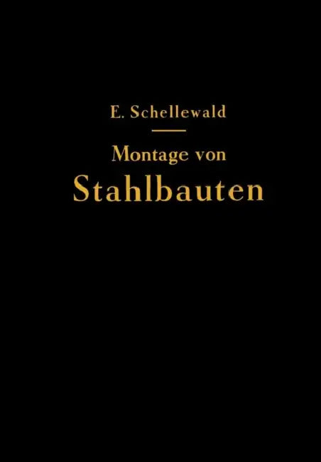 Die Montage Von Stahlbauten by Eduard Schellewald