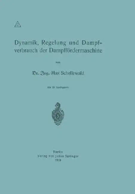 Dynamik, Regelung Und Dampfverbrauch Der Dampffördermaschine by Max Schellewald