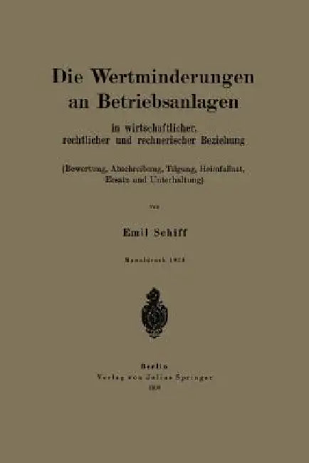 Die Wertminderungen an Betriebsanlagen: In Wirtschaftlicher, Rechtlicher Und Rechnerischer Beziehung (Bewertung, Abschreibung, Tilgung, Heimfallast, E by Emil Schiff