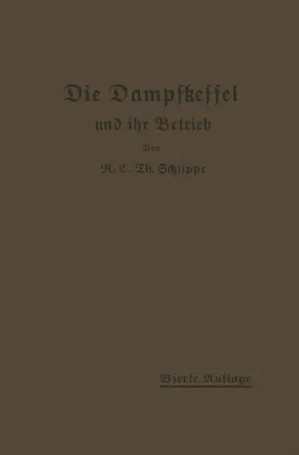 Die Dampfkessel Und Ihr Betrieb: Allgemeinverständlich Dargestellt by K. E. Th Schlippe
