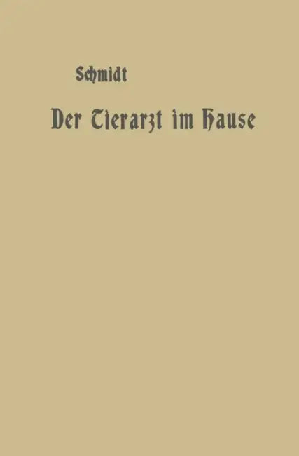 Der Tierarzt Im Hause: Ein Ratgeber Für Jedermann by A. Schmidt
