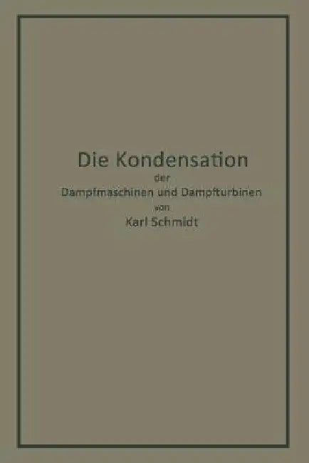 Die Kondensation Der Dampfmaschinen Und Dampfturbinen: Lehrbuch Für Höhere Technische Lehranstalten Und Zum Selbstunterricht by Karl Schmidt