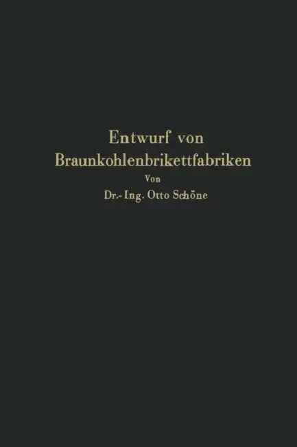 Grundlagen Für Den Entwurf Von Braunkohlenbrikettfabriken Und Möglichkeiten Zur Verbesserung Ihrer Energieerzeugung, Wärmewirtschaft Und Leistungsfähi by Na Schöne