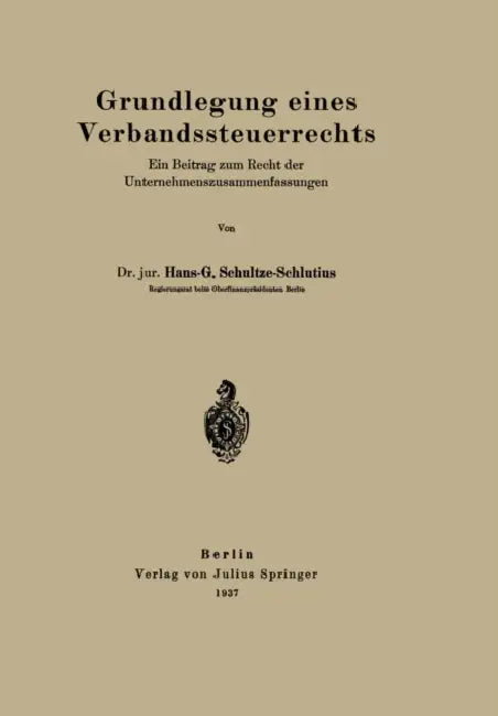 Grundlegung Eines Verbandssteuerrechts: Ein Beitrag Zum Recht Der Unternehmenszusammenfassungen by Hans-G Schultze-Schlutius