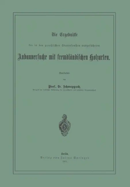 Die Ergebnisse Der in Den Preussischen Staatsforsten Ausgeführten Anbauversuche Mit Fremdländischen Holzarten by Na Schwappach