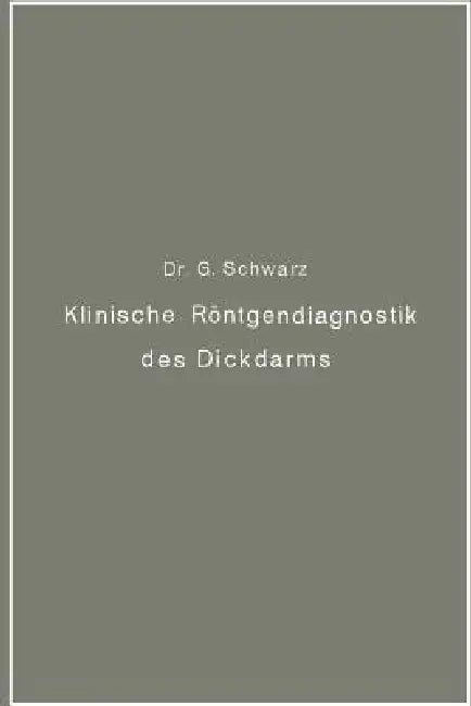 Klinische Röntgendiagnostik Des Dickdarms Und Ihre Physiologischen Grundlagen by Gottwald Schwarz
