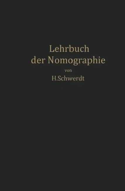 Lehrbuch Der Nomographie: Auf Abbildungsgeometrischer Grundlage by H. Schwerdt