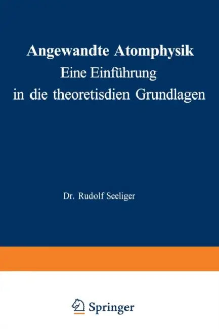 Angewandte Atomphysik: Eine Einführung in Die Theoretischen Grundlagen by Rudolf Seeliger