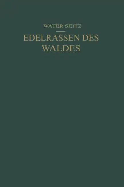 Edelrassen Des Waldes: Ein Wegweiser Zur Zuchtwahl Für Forstmänner Und Jäger Ein Führer Zur Walderkenntnis Für Naturfreunde by Walter Seitz